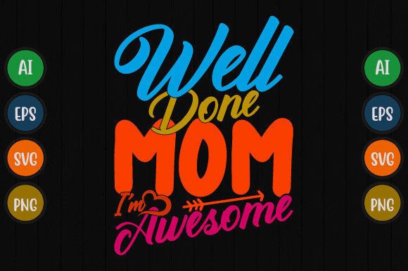 Download Well Done Mom I'm Awesome T Shirt Design - T shirt design Collection
